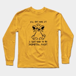 I just need to be dramatic first - dramatic person gift - dramatic cat Long Sleeve T-Shirt